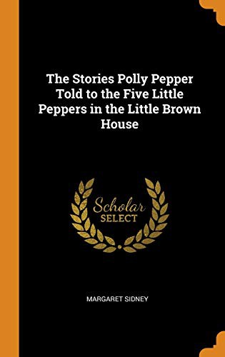 The Stories Polly Pepper Told to the Five Little Peppers in the Little Brown House