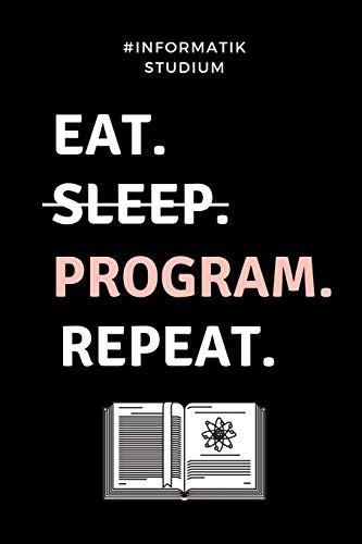 #INFORMATIK STUDIUM EAT. SLEEP. PROGRAM. REPEAT.