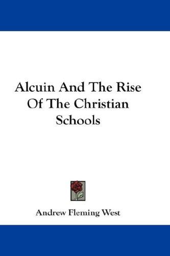 Alcuin And The Rise Of The Christian Schools