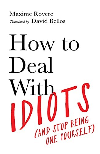 How to Deal with Idiots : (and Stop Being One Yourself)