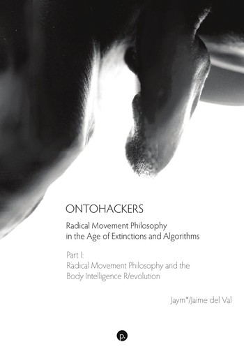 Ontohackers : Radical Movement Philosophy in the Age of Extinctions and Algorithms, Part I