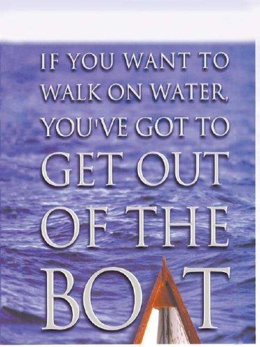 If you want to walk on water, you've got to get out of the boat