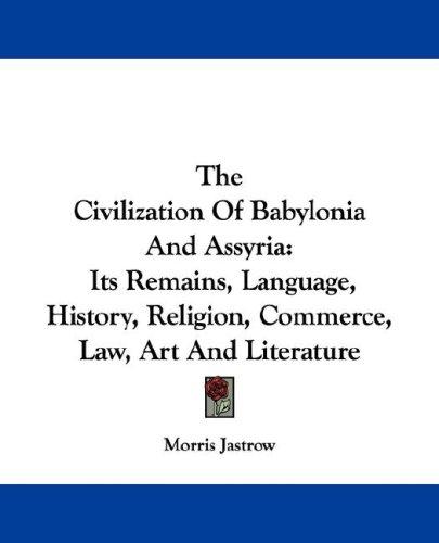 The civilization of Babylonia and Assyria