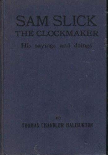 The clockmaker, or, The sayings and doings of Samuel Slick of Slickville