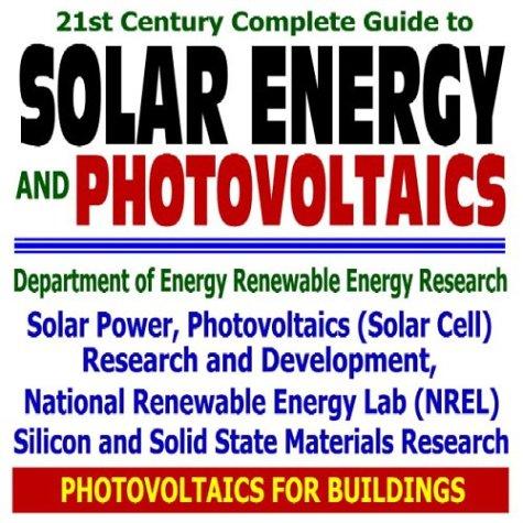 21st Century Complete Guide to Solar Energy and Photovoltaics - Solar Power, Solar Cell Research, Silicon and Solid State Materials Research, Department ... Renewable Energy Laboratory NREL (CD-ROM)
