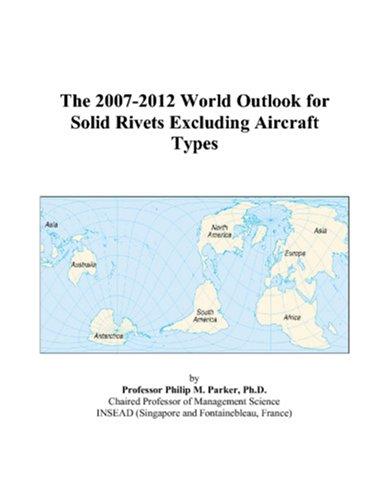 The 2007-2012 World Outlook for Solid Rivets Excluding Aircraft Types