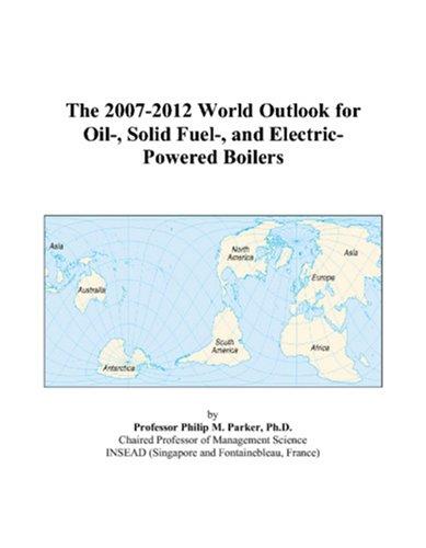 The 2007-2012 World Outlook for Oil-, Solid Fuel-, and Electric-Powered Boilers