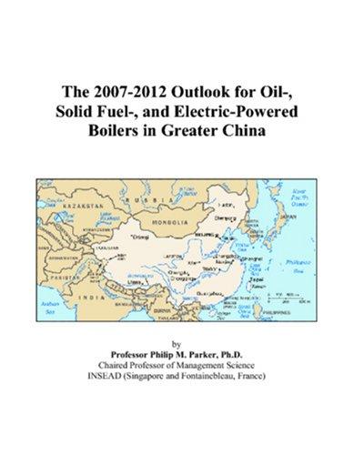 The 2007-2012 Outlook for Oil-, Solid Fuel-, and Electric-Powered Boilers in Greater China