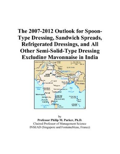 The 2007-2012 Outlook for Spoon-Type Dressing, Sandwich Spreads, Refrigerated Dressings, and All Other Semi-Solid-Type Dressing Excluding Mayonnaise in India