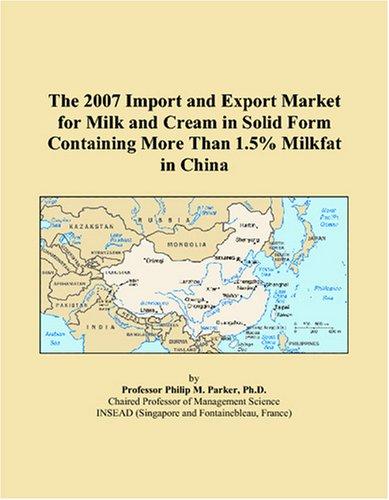 The 2007 Import and Export Market for Milk and Cream in Solid Form Containing More Than 1.5% Milkfat in China