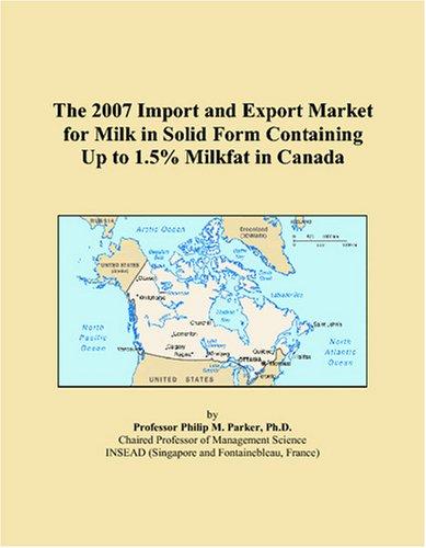 The 2007 Import and Export Market for Milk in Solid Form Containing Up to 1.5% Milkfat in Canada