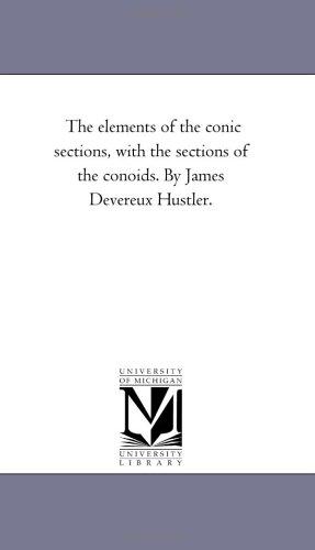 The elements of the conic sections, with the sections of the conoids. By James Devereux Hustler