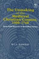 The unmaking of the medieval Christian cosmos, 1500-1760