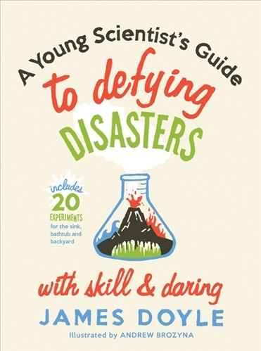 A young scientist's guide to defying disasters with skill and daring