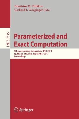 Parameterized And Exact Computation 7th International Symposium Ipec 2012 Ljubljana Slovenia September 1214 2012 Proceedings