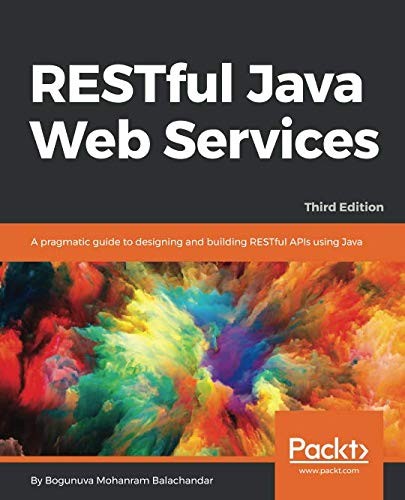 RESTful Java Web Services: A pragmatic guide to designing and building RESTful APIs using Java, 3rd Edition