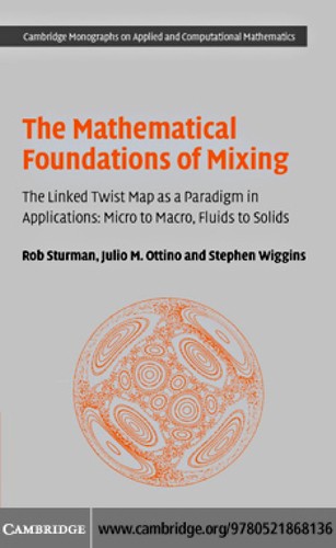 MATHEMATICAL FOUNDATIONS OF MIXING: THE LINKED TWIST MAP AS A PARADIGM IN APPLICATIONS: MICRO TO MACRO, FLUIDS..