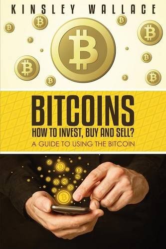 Bitcoins : How to Invest, Buy and Sell