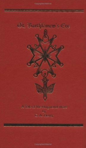 St. Bartholomew's Eve, A Tale of the Huguenot Wars (Works of G. A. Henty)