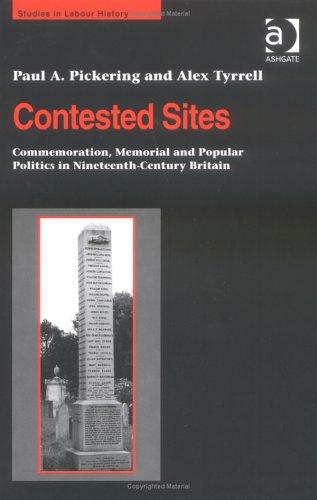 CONTESTED SITES: COMMEMORATION, MEMORIAL AND POPULAR POLITICS IN NINTEENTH-CENTURY...; ED. BY PAUL A. PICKERING